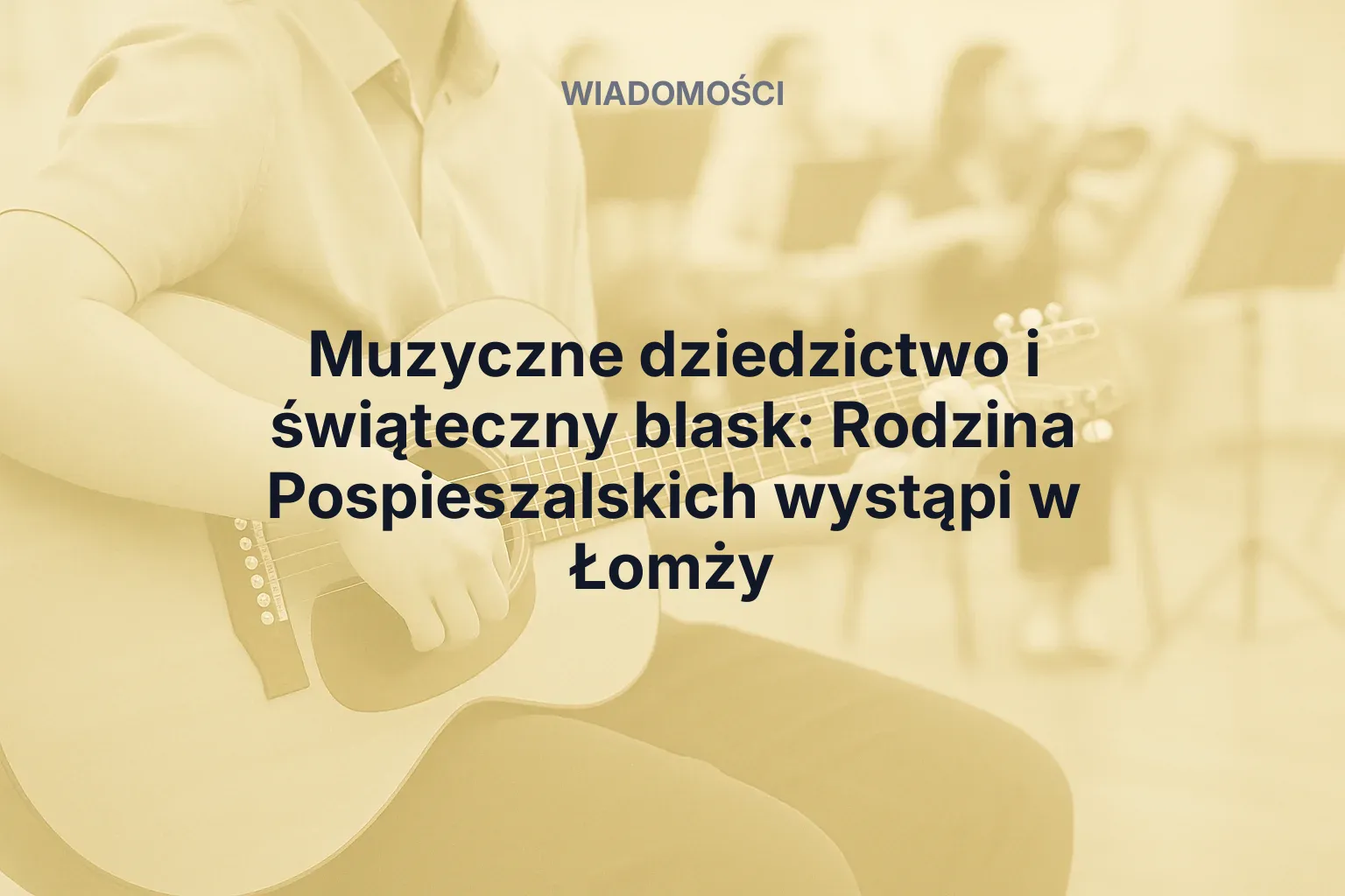 Miniatura: Muzyczne dziedzictwo i świąteczny blask: Rodzina Pospieszalskich wystąpi w Łomży