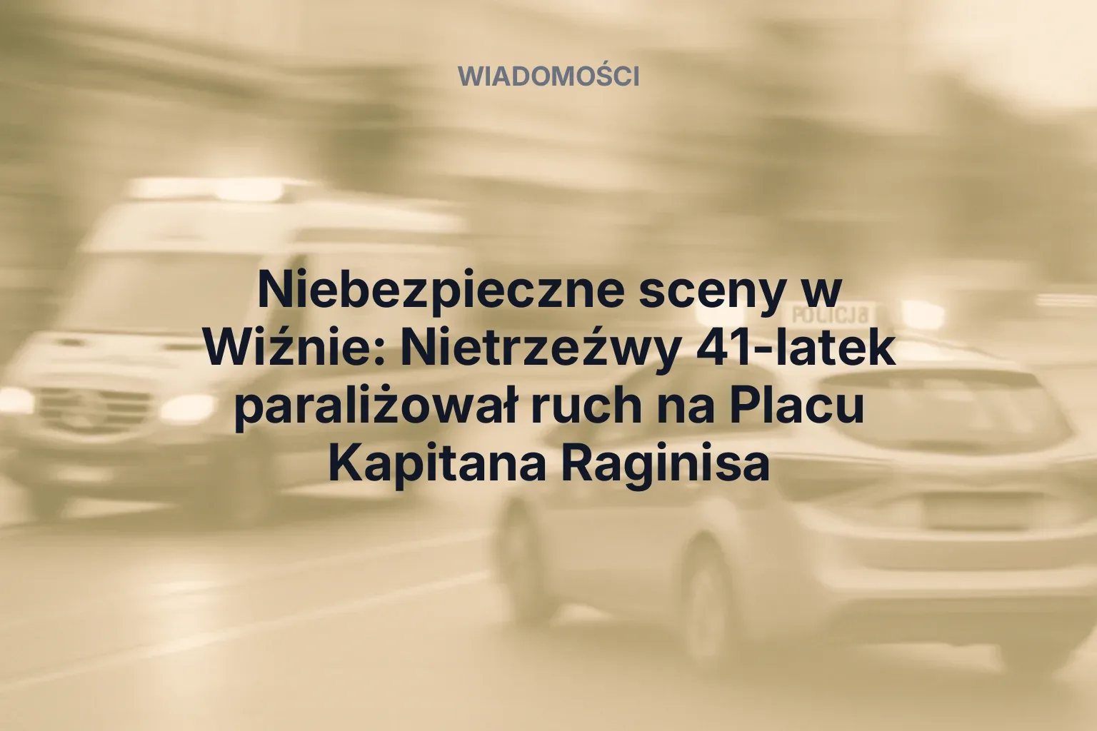 Miniatura: Niebezpieczne sceny w Wiźnie: Nietrzeźwy 41-latek paraliżował ruch na Placu Kapitana Raginisa