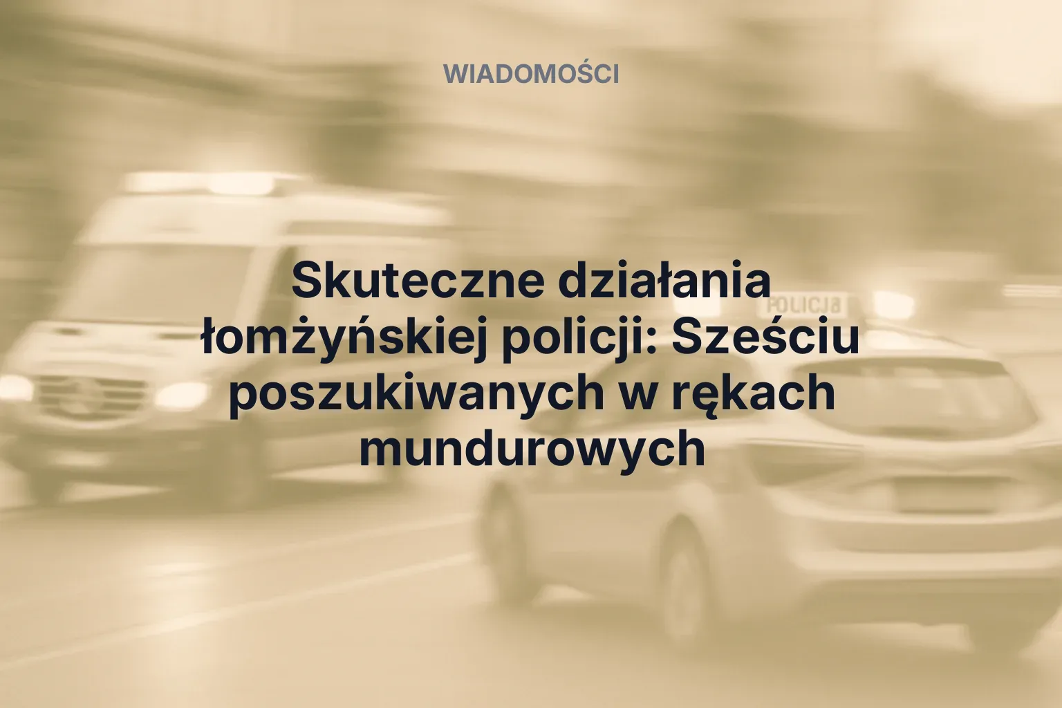 Miniatura: Skuteczne działania łomżyńskiej policji: Sześciu poszukiwanych w rękach mundurowych