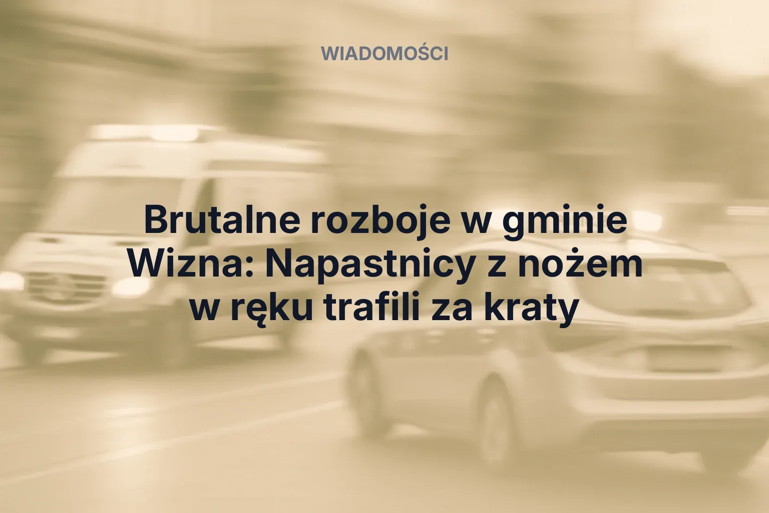 Miniatura: Brutalne rozboje w gminie Wizna: Napastnicy z nożem w ręku trafili za kraty